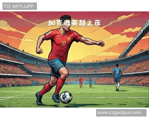 加克波的崛起与未来展望：如何在足球世界中书写属于自己的传奇